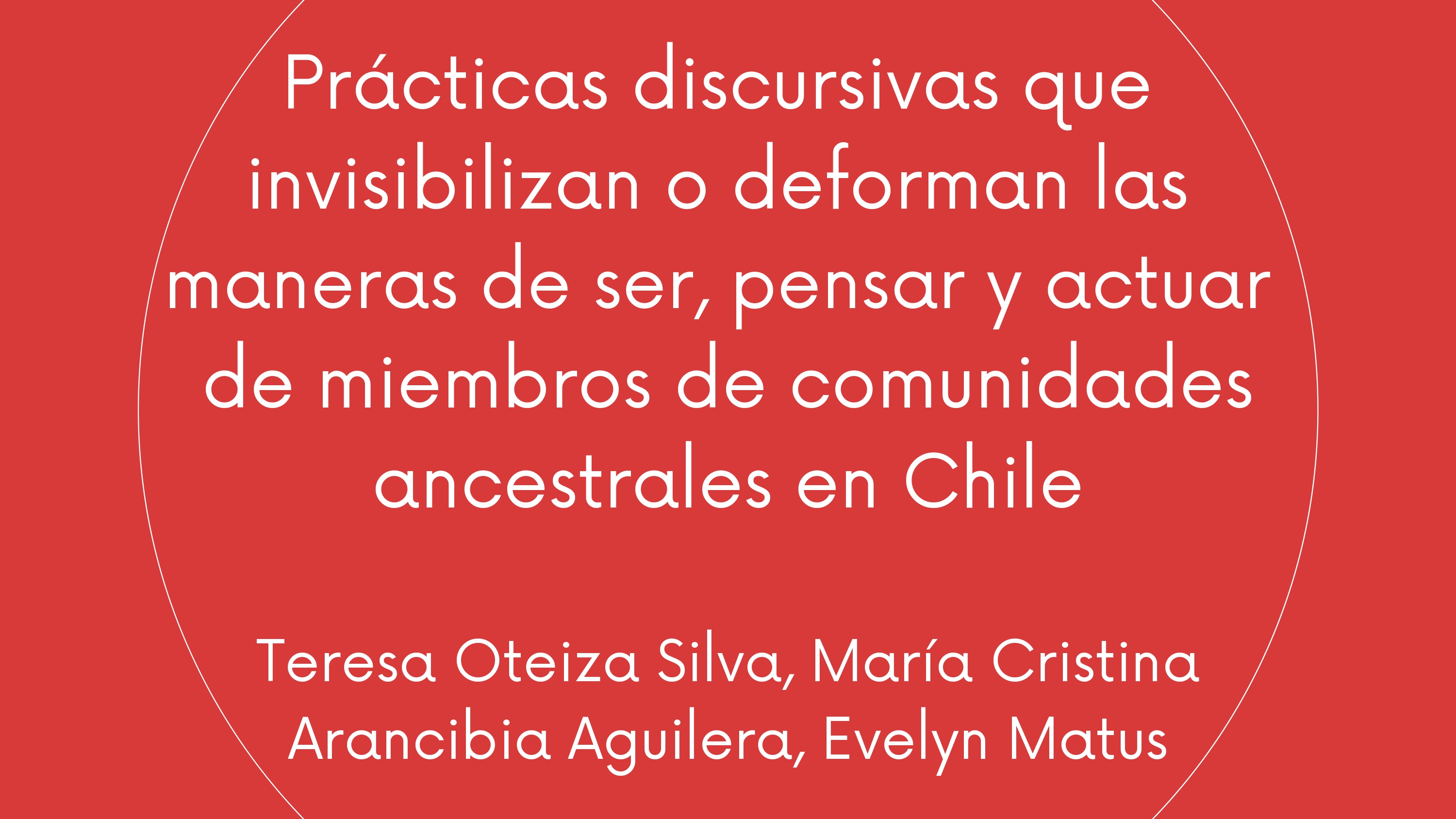 Prácticas discursivas que invisibilizan o deforman las maneras de ser, pensar y actuar de miembros de comunidades ancestrales en Chile